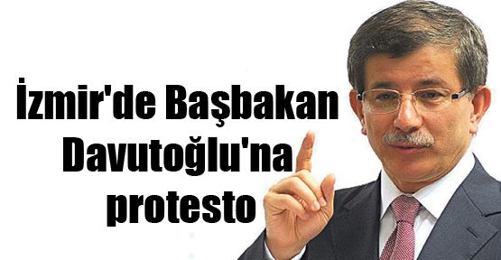 İzmir'de Başbakan Davutoğlu'na protesto