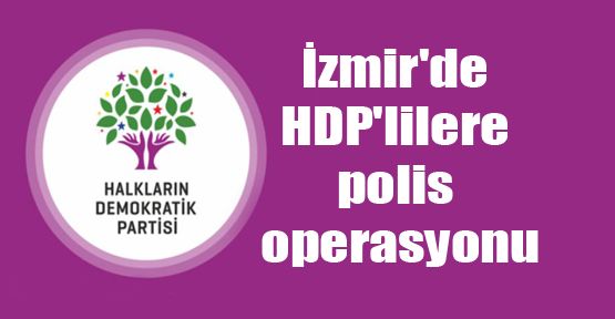 İzmir'de HDP'lilere polis operasyonu