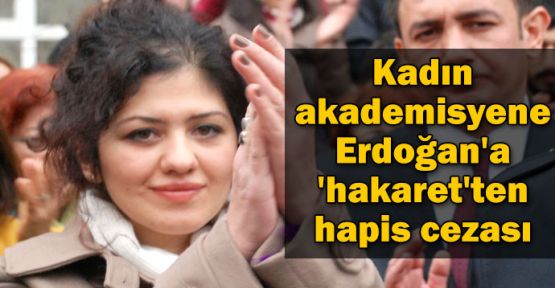 Kadın akademisyene Erdoğan'a 'hakaret'ten hapis cezası