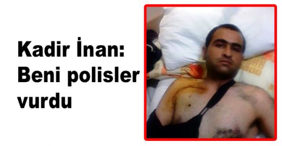 Kadir İnan: 'Beni polisler vurdu'
