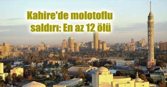 Kahire'de molotoflu saldırı: En az 12 ölü