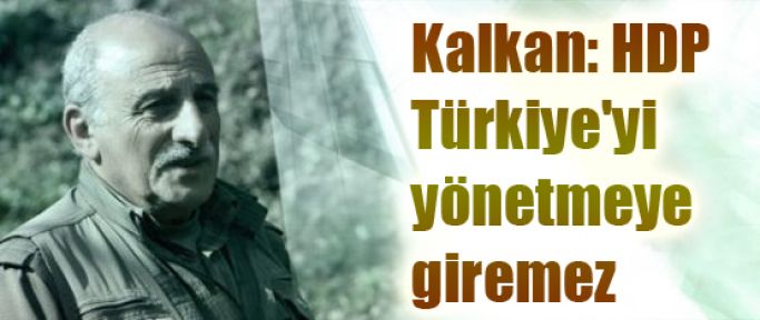 Kalkan:  HDP Türkiye'yi yönetmeye giremez