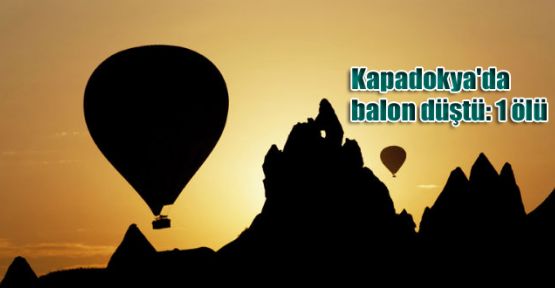 Kapadokya'da balon düştü: 1 ölü