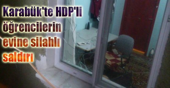 Karabük'te HD'P'li öğrencilerin evine silahlı saldırı