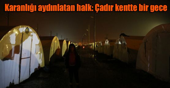 Karanlığı aydınlatan halk: Çadır kentte bir gece
