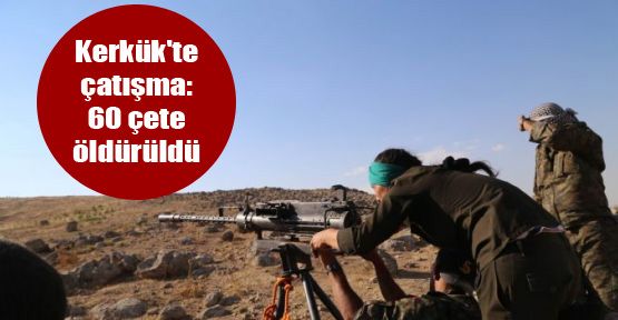 Kerkük'te çatışma: 60 çete öldürüldü