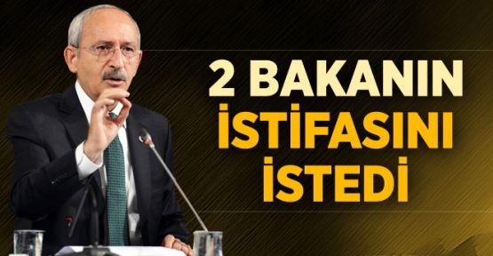 Kılıçdaroğlu: 2 Bakan da Gitmeli