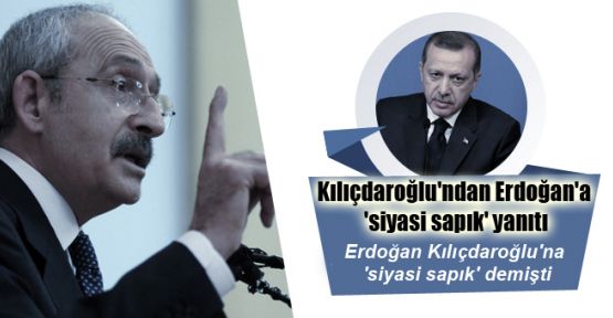 Kılıçdaroğlu'ndan Erdoğan'a 'siyasi sapık' yanıtı