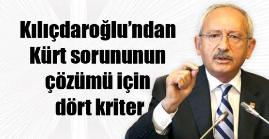 Kılıçdaroğlu’ndan Kürt sorununun çözümü için dört kriter