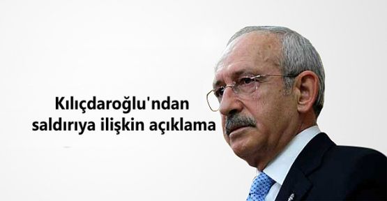 Kılıçdaroğlu'ndan saldırıya ilişkin açıklama