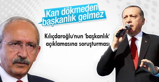 Kılıçdaroğlu'nun 'başkanlık' açıklamasına soruşturması