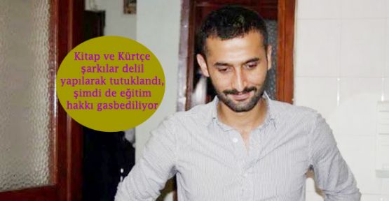 Kitap ve Kürtçe şarkılar delil yapılarak tutuklandı, şimdi de eğitim hakkı gasbediliyor