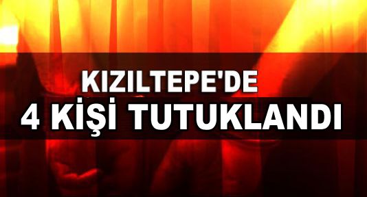 Kızıltepe'de 4 kişi tutuklandı