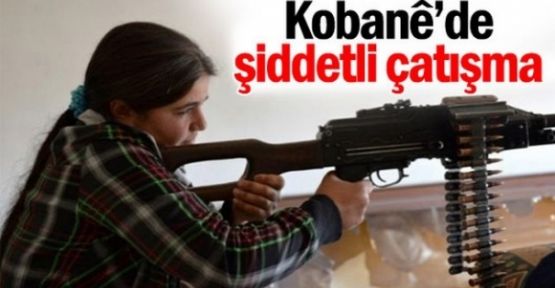Kobanê'de şiddetli çatışma