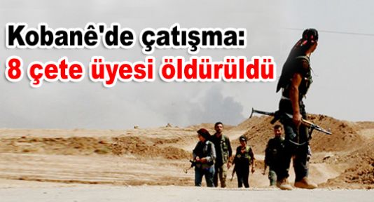 Kobane'de çatışma: 8 çete üyesi öldürüldü