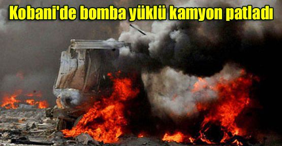 Kobani'de bomba yüklü kamyon patladı