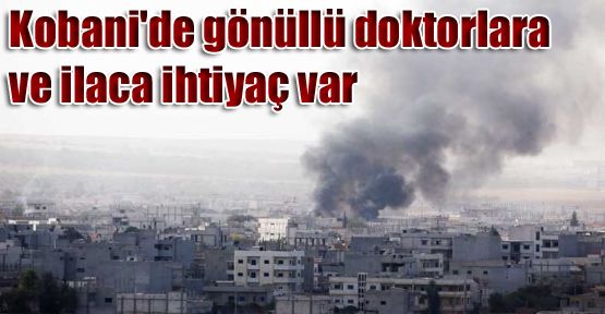 Kobani'de gönüllü doktorlara ve ilaca ihtiyaç var