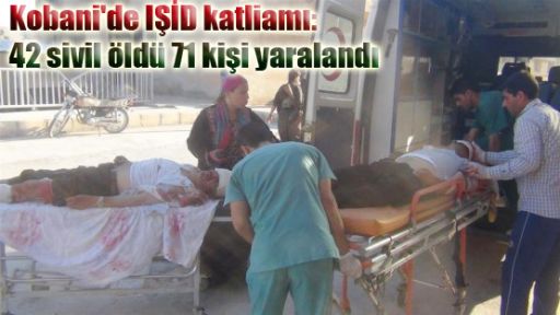 Kobani'de IŞİD katliamı, en az 42 sivil öldü 71 kişi yaralandı