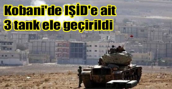 Kobani'de IŞİD'e ait 3 tank ele geçirildi