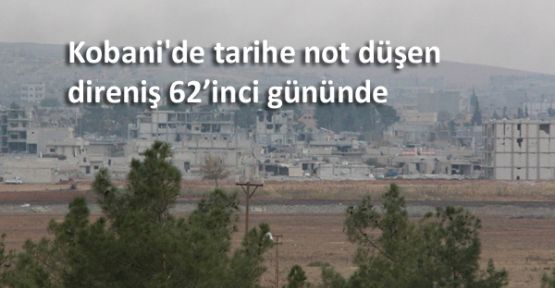 Kobani'de tarihe not düşen direniş 62'inci gününde