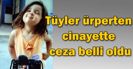 Küçük Gizem'i yakarak öldüren akrabasının cezası belli oldu