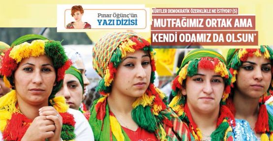 Kürtler demokratik özerklikle ne istiyor (5) 'Mutfağımız ortak ama kendi odamız da olsun'