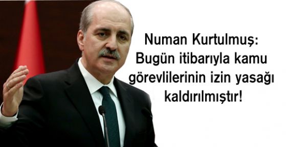 Kurtulmuş: Memurların izin yasağı bugün itibarıyla kaldırıldı
