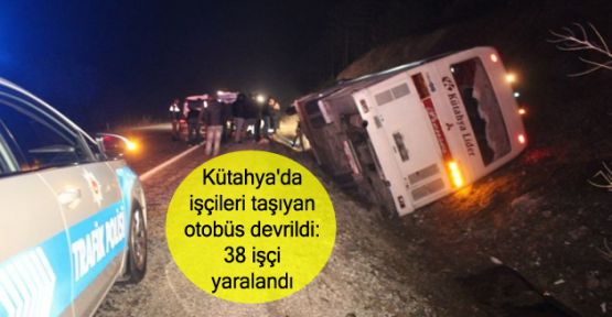 Kütahya'da işçileri taşıyan otobüs devrildi: 38 yaralı