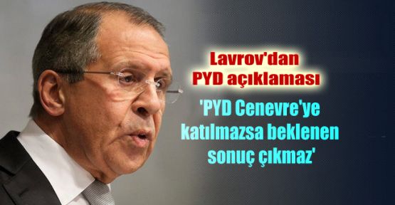 Lavrov: PYD Cenevre'ye katılmazsa beklenen sonuç çıkmaz 