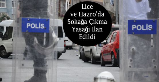 Lice ve Hazro’da Sokağa Çıkma Yasağı Ilan Edildi