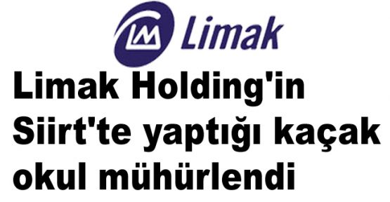 Limak Holding'in Siirt'te yaptığı kaçak okul mühürlendi