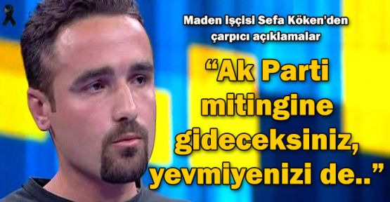 Maden işçisi Sefa Köken'den çarpıcı açıklamalar