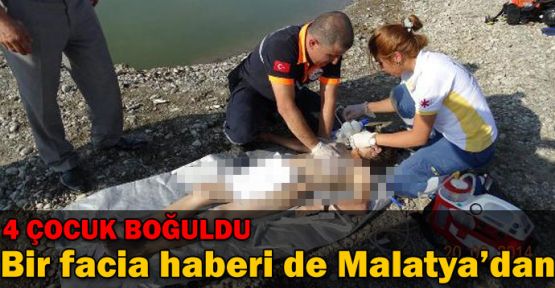 Malatya'da 4 çocuk boğuldu
