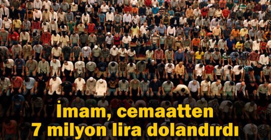 İmam, cemaatten 7 milyon lira dolandırdı