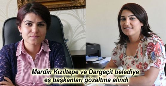 Mardin Kızıltepe ve Dargeçit belediye eş başkanları gözaltına alındı