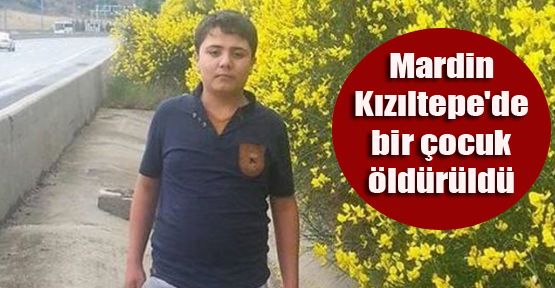 Mardin Kızıltepe'de bir çocuk öldürüldü
