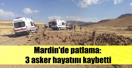 Mardin'de patlama: 3 asker hayatını kaybetti