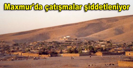 Maxmur'da çatışmalar şiddetleniyor