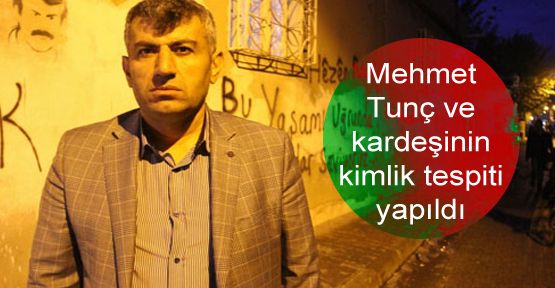 Mehmet Tunç ve kardeşinin kimlik tespiti yapıldı
