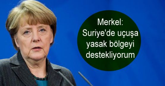 Merkel: Suriye'de uçuşa yasak bölgeyi destekliyorum