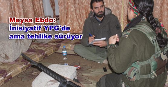 Meysa Ebdo: İnisiyatif YPG'de ama tehlike sürüyor