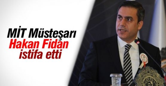 MİT Müsteşarı Fidan istifa etti