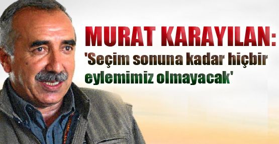 Murat Karayılan: 'Seçim sonuna kadar hiçbir eylemimiz olmayacak'