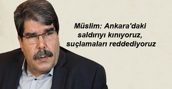 Müslim: Ankara'daki saldırıyı kınıyoruz, suçlamaları reddediyoruz