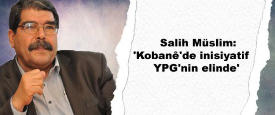Müslim: 'Kobani'de inisiyatif YPG'nin elinde'