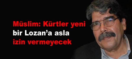 Müslim: 'Kürtler yeni bir Lozan'a asla izin vermeyecek'
