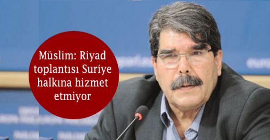 Müslim: Riyad toplantısı Suriye halkına hizmet etmiyor
