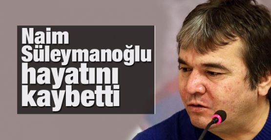 Naim Süleymanoğlu hayatını kaybetti