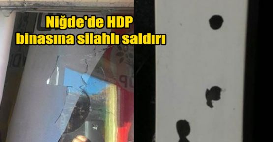 Niğde'de HDP binasına silahlı saldırı