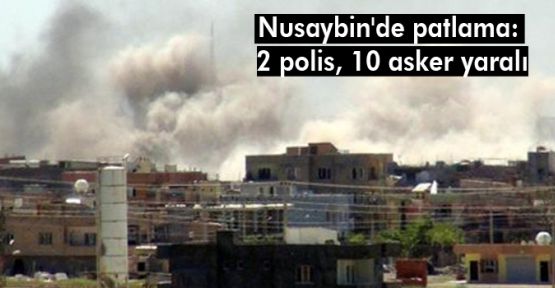 Nusaybin'de patlama: 2 polis, 10 asker yaralı